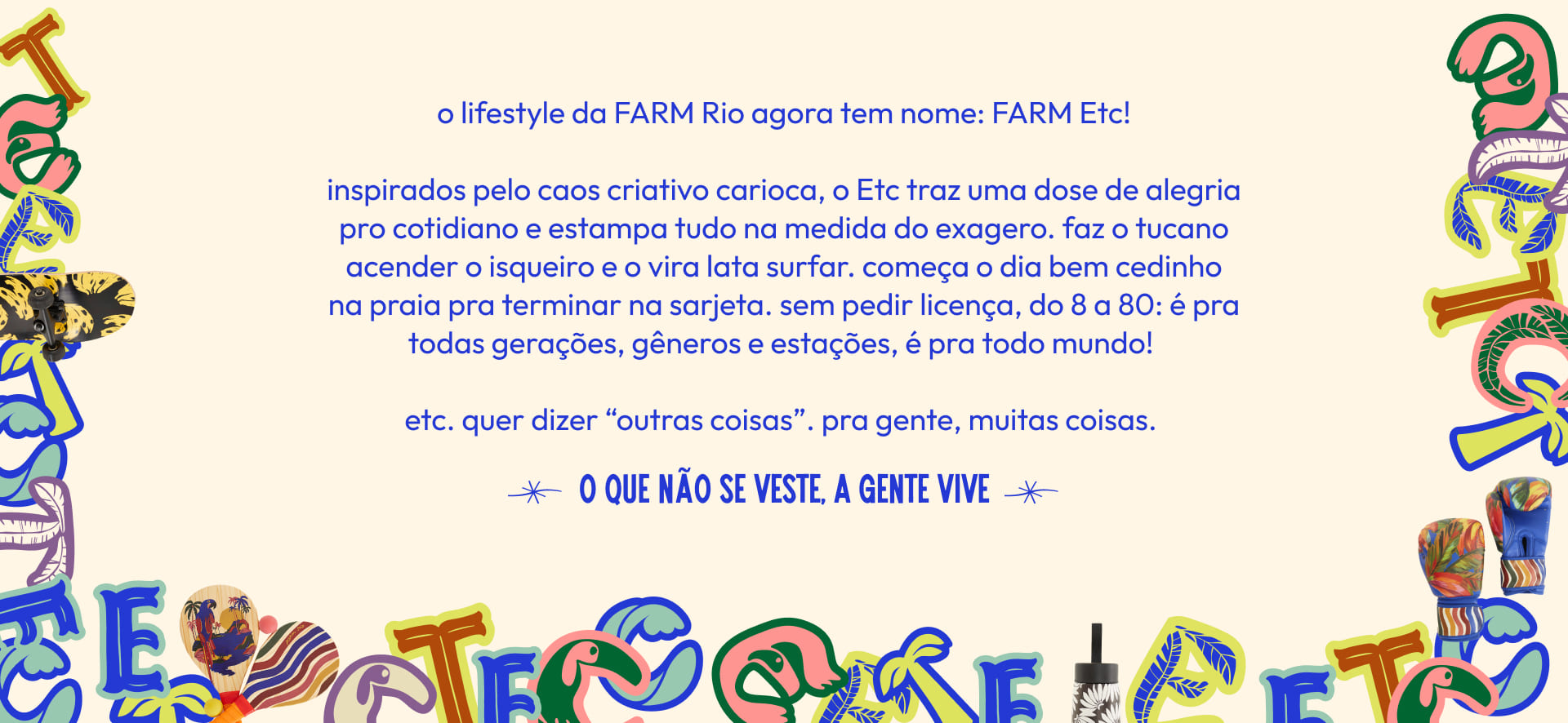 o lifestyle da FARM Rio agora tem nome: FARM Etc! conheça os produtos que vão te acompanhar no cotidiano: ir à praia, viajar, presentear, fazer esportes e muito mais